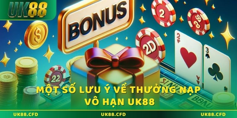 Một số lưu ý về thưởng nạp vô hạn UK88