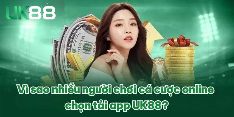 Vì sao nhiều người chơi cá cược online chọn tải app UK88?