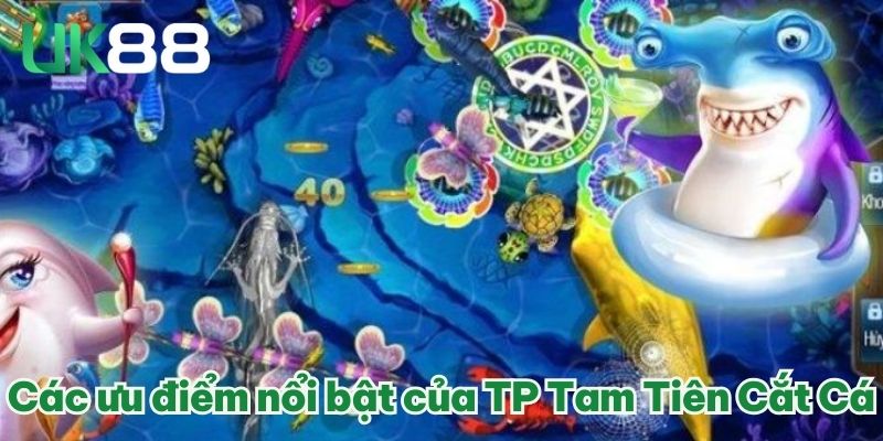 Các ưu điểm nổi bật của TP Tam Tiên Cắt Cá