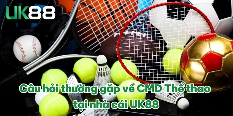 Câu hỏi thường gặp về CMD Thể thao tại nhà cái UK88