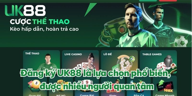 Đăng ký UK88 là lựa chọn phổ biến, được nhiều người quan tâm