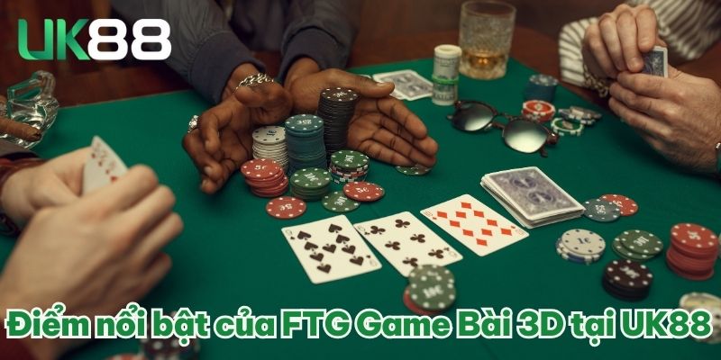 Điểm nổi bật của FTG Game Bài 3D tại UK88