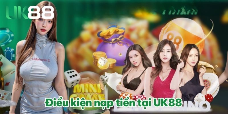 Điều kiện nạp tiền tại UK88