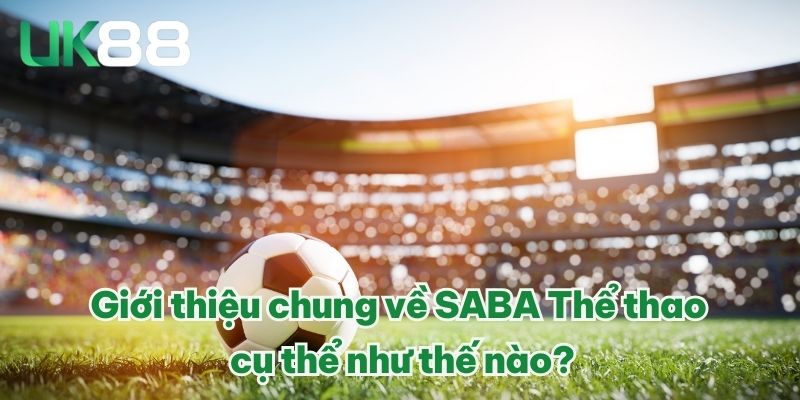 Giới thiệu chung về SABA Thể thao cụ thể như thế nào?