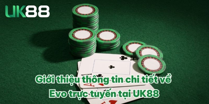 Giới thiệu thông tin chi tiết về Evo trực tuyến tại UK88