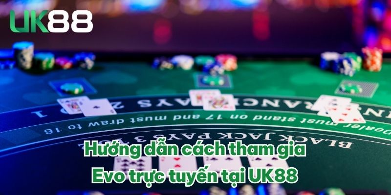 Hướng dẫn cách tham gia Evo trực tuyến tại UK88 