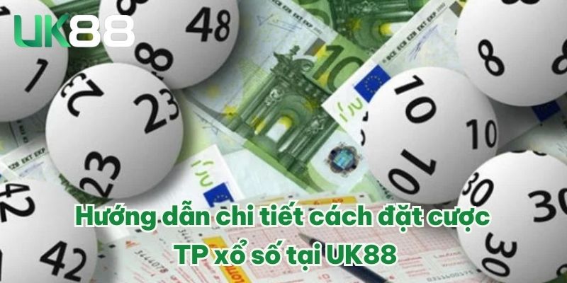 Hướng dẫn chi tiết cách đặt cược TP xổ số tại UK88