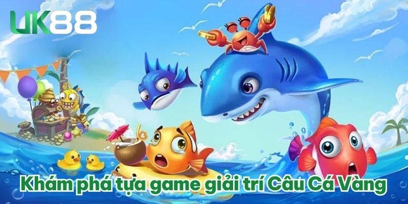 Khám phá tựa game giải trí Câu Cá Vàng