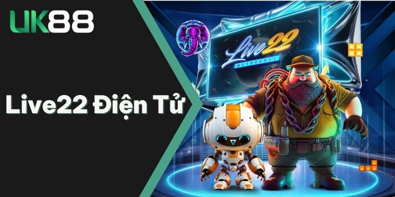 Live22 Điện Tử | Sân Chơi Hấp Dẫn Hàng Đầu Thị Trường