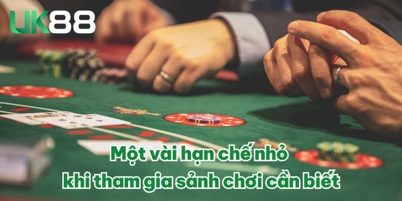 Một vài hạn chế nhỏ khi tham gia sảnh chơi cần biết