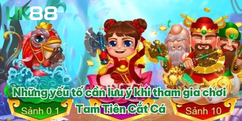 Những yếu tố cần lưu ý khi tham gia chơi Tam Tiên Cắt Cá