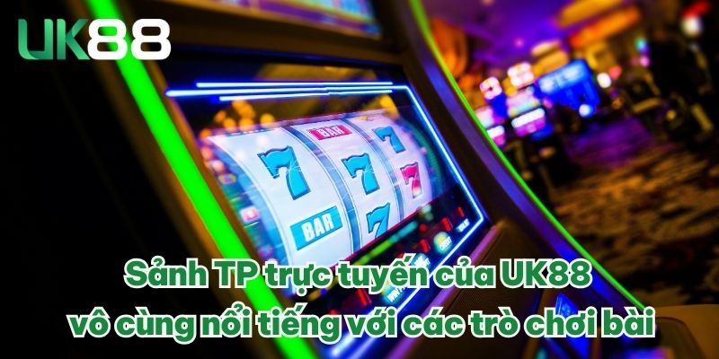 Sảnh TP trực tuyến của UK88 vô cùng nổi tiếng với các trò chơi bài