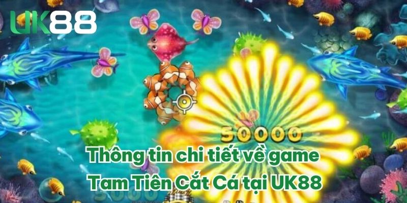 Thông tin chi tiết về game Tam Tiên Cắt Cá tại UK88