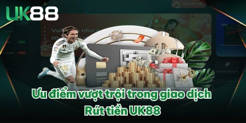 Ưu điểm vượt trội trong giao dịch rút tiền UK88