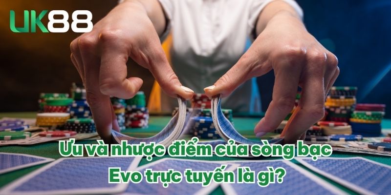 Ưu và nhược điểm của sòng bạc Evo trực tuyến là gì?