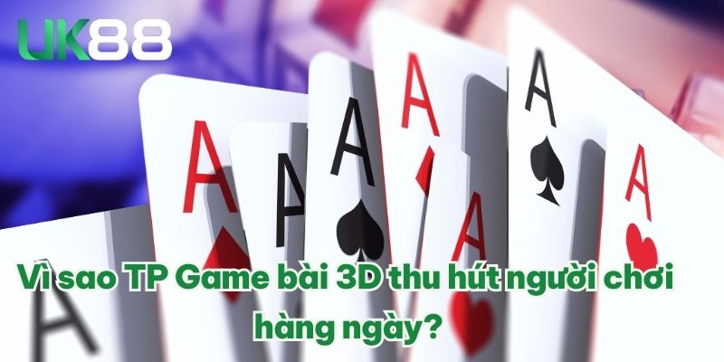 Vì sao TP Game bài 3D thu hút người chơi hàng ngày?