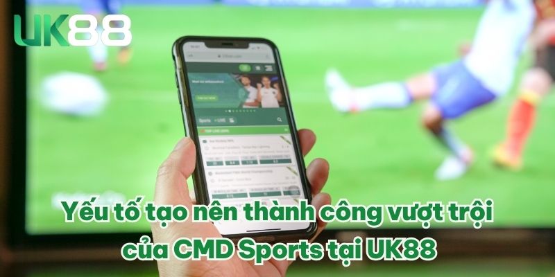 Yếu tố tạo nên thành công vượt trội của CMD Sports tại UK88